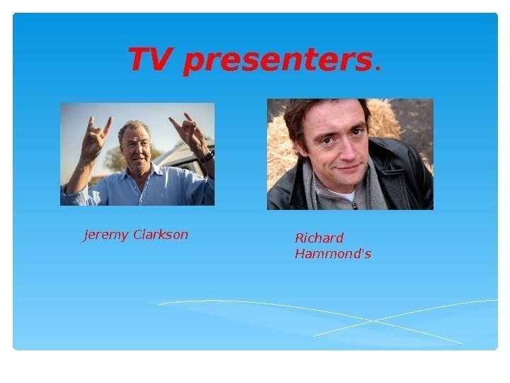 TV presenters. Jeremy Clarkson Richard Hammond's  