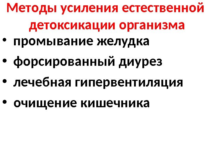 Методы усиления естественной детоксикации организма •  промывание желудка •  форсированный диурез •