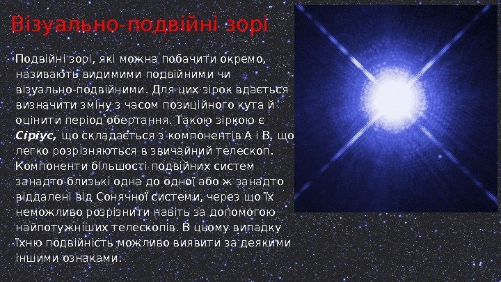 Подвійні зорі, які можна побачити окремо,  називають видимими подвійними чи візуально-подвійними. Для цих