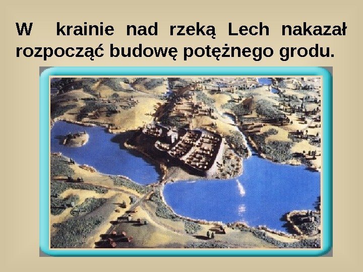  W  krainie nad rzeką Lech nakazał rozpocząć budowę potężnego grodu. 