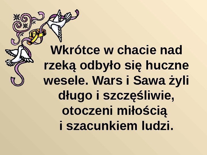   Wkrótce w chacie nad rzeką odbyło się huczne wesele. Wars i Sawa