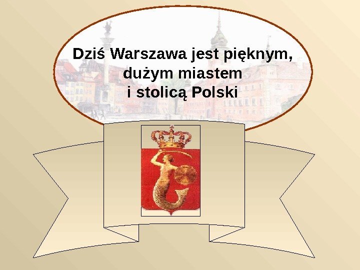   Dziś Warszawa jest pięknym,  dużym miastem i stolicą Polski 