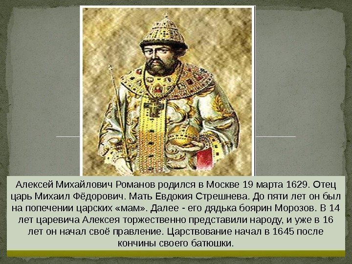Алексей Михайлович Романов родился в Москве 19 марта 1629. Отец царь Михаил Фёдорович. Мать