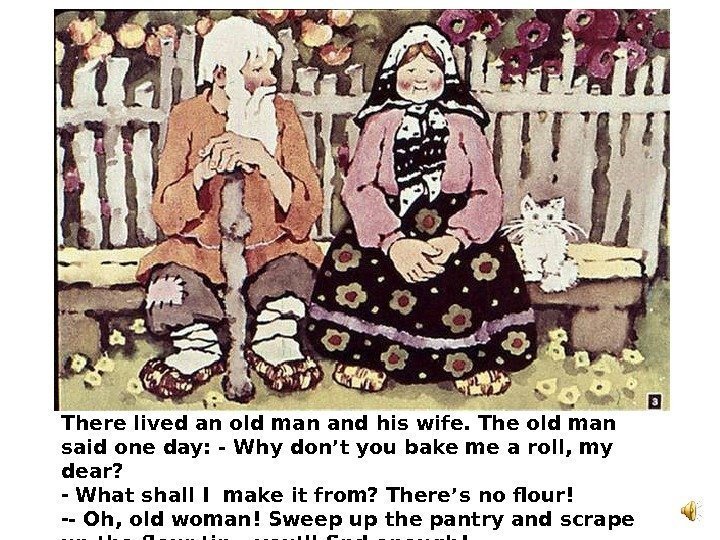   There lived an old man and his wife. The old man said