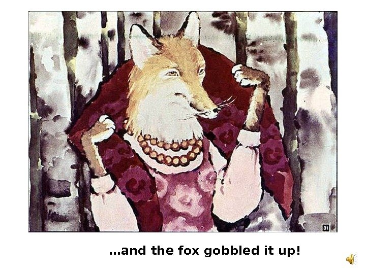   … and the fox gobbled it up! 