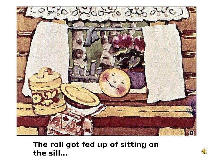   The roll got fed up of sitting on the sill… 
