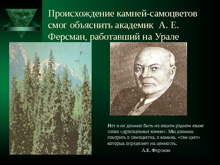 Происхождение камней-самоцветов смог объяснить академик А. Е.  Ферсман, работавший на Урале Нет и