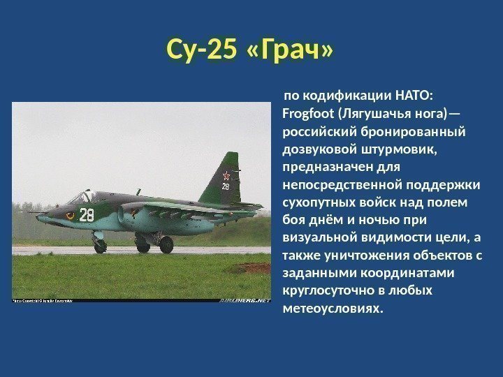Су-25 «Грач»   по кодификации НАТО:  Frogfoot (Лягушачья нога)— российский бронированный дозвуковой