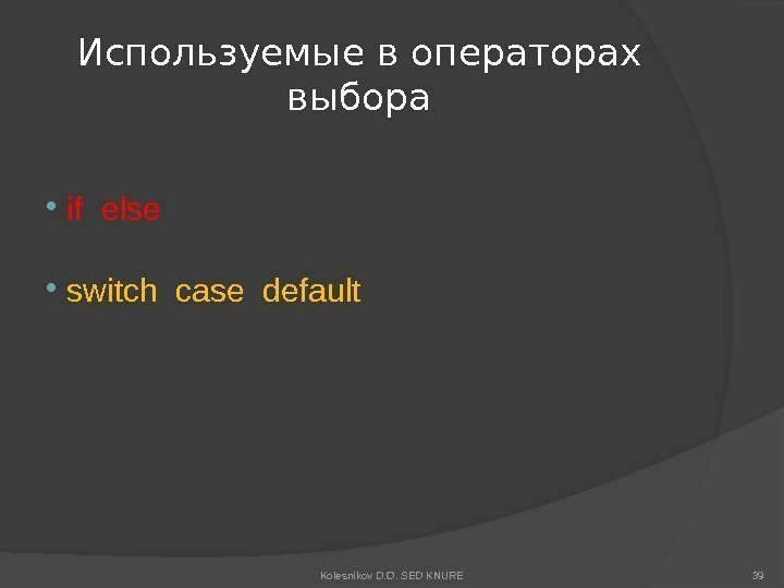 Используемые в операторах выбора  if else  switch case default Kolesnikov D. O.