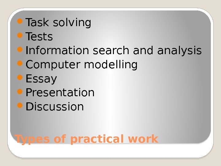 Types of practical work Task solving Tests Information search and analysis Computer modelling Essay