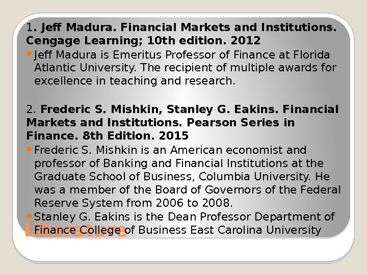 Literature 1. Jeff Madura. Financial Markets and Institutions.  Cengage Learning; 10 th edition.