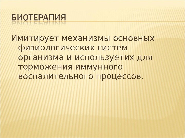 Имитирует механизмы основных физиологических систем организма и используетих для торможения иммунного воспалительного процессов. 