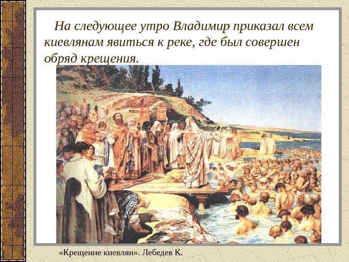   На следующее утро Владимир приказал всем киевлянам явиться к реке, где был