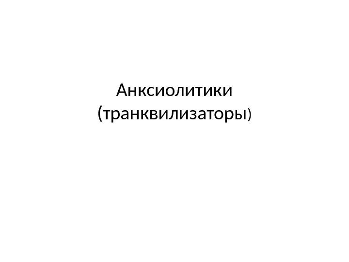 Анксиолитики (транквилизаторы ) 