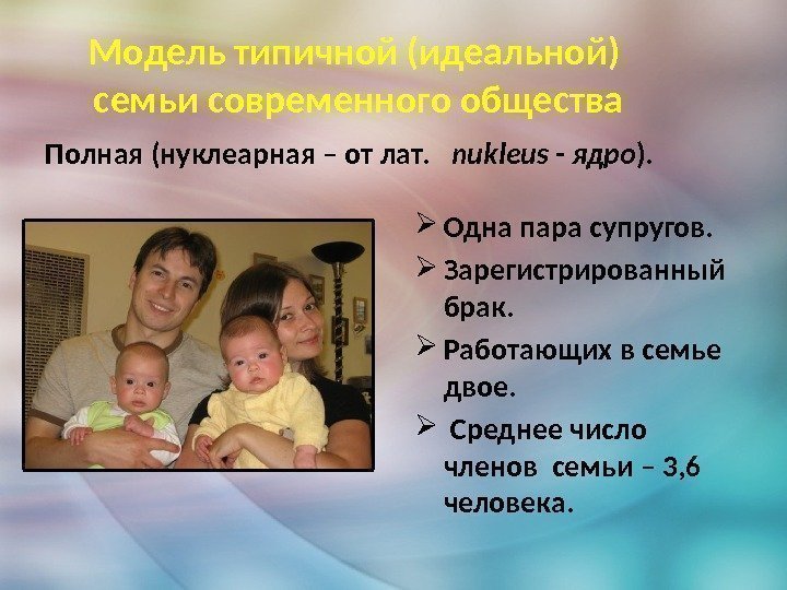 Модель типичной (идеальной) семьи современного общества Полная (нуклеарная – от лат. nukleus - ядро