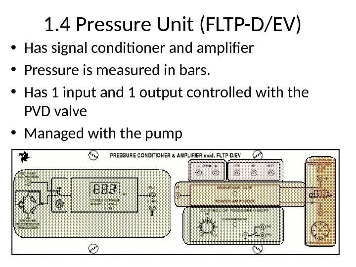 1. 4 Pressure Unit (FLTP-D/EV) • Has signal conditioner and amplifier • Pressure is