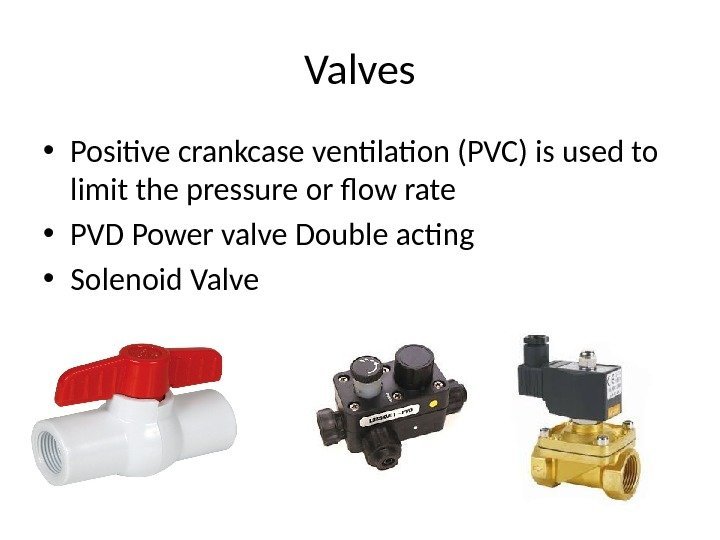 Valves • Positive crankcase ventilation (PVC) is used to limit the pressure or flow