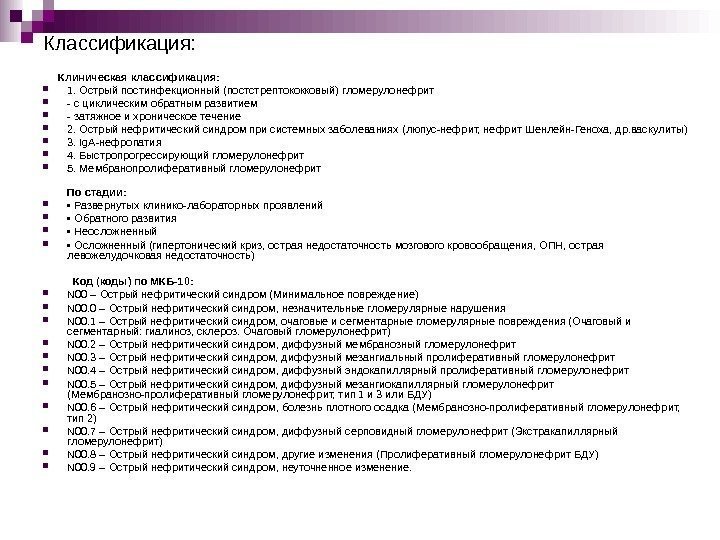   Классификация:  Клиническая классификация:  1. Острый постинфекционный (постстрептококковый) гломерулонефрит - с