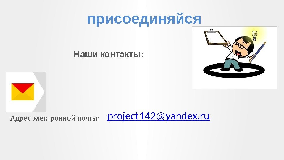 project 142@yandex. ru Адрес электронной почты: Наши контакты: присоединяйся 