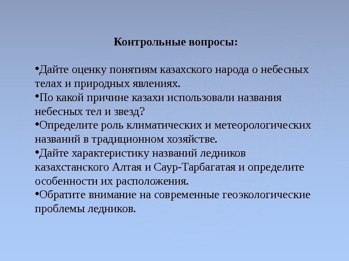 Контрольные вопросы: • Дайте оценку понятиям казахского народа о небесных телах и природных явлениях.