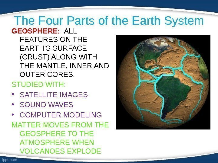 The Four Parts of the Earth System GEOSPHERE: ALL FEATURES ON THE EARTH’S SURFACE