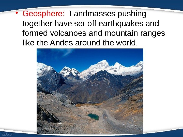  • Geosphere:  Landmasses pushing together have set off earthquakes and formed volcanoes