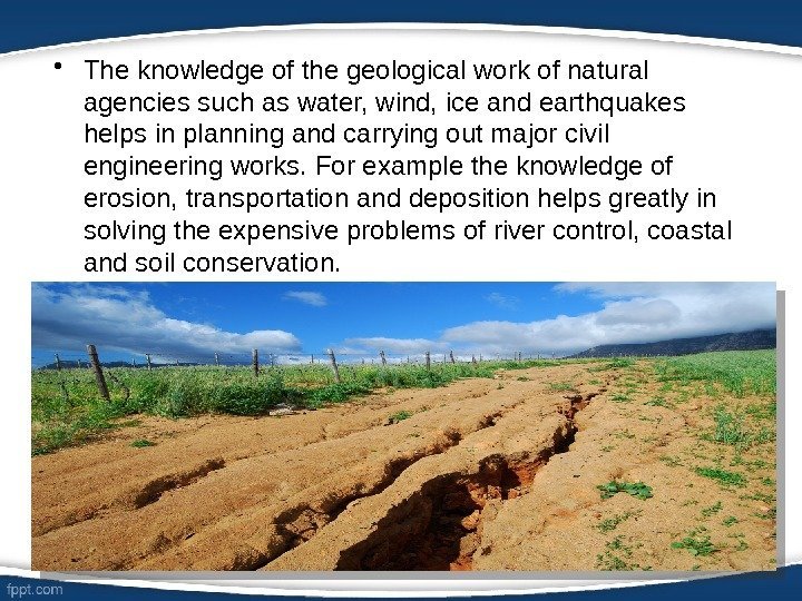  • The knowledge of the geological work of natural agencies such as water,