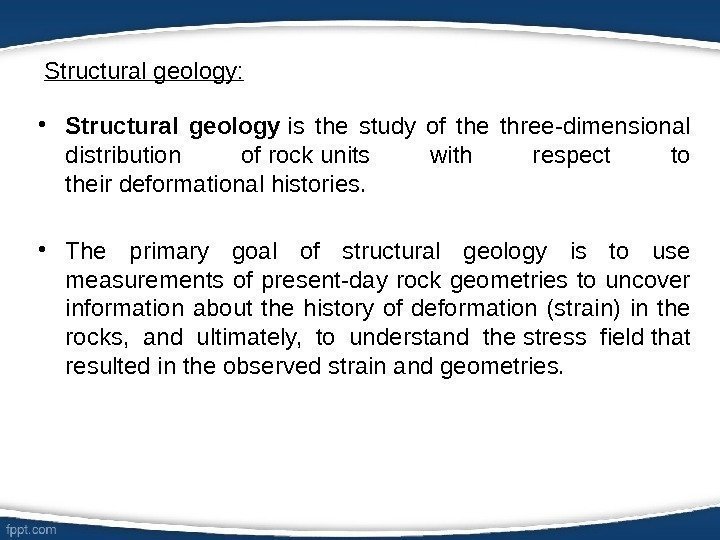 Structural geology:  • Structural geology is the study of the three-dimensional distribution of