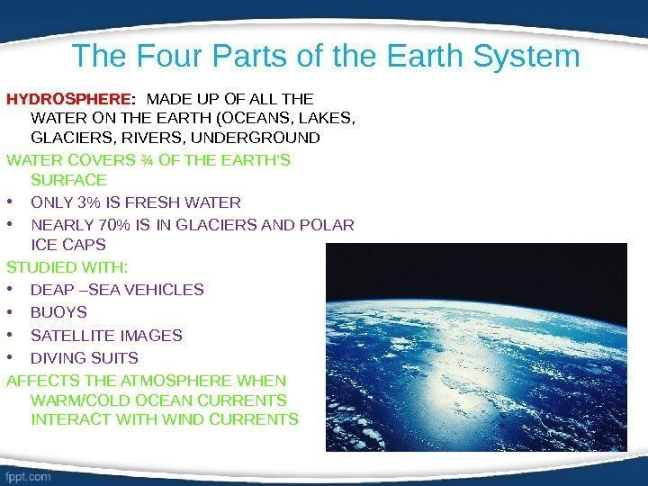 The Four Parts of the Earth System HYDROSPHERE :  MADE UP OF ALL
