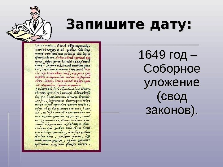     Запишите дату: 1649 год – Соборное уложение (свод законов). 