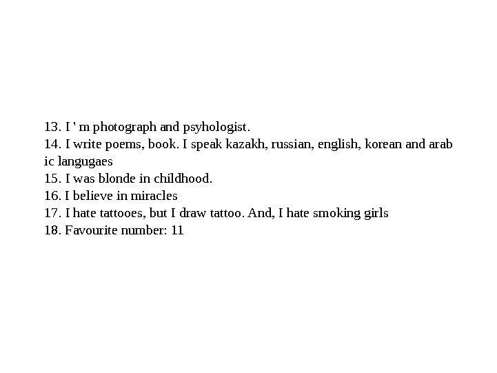 13. I ' m photograph and psyhologist. 14. I write poems, book. I speak