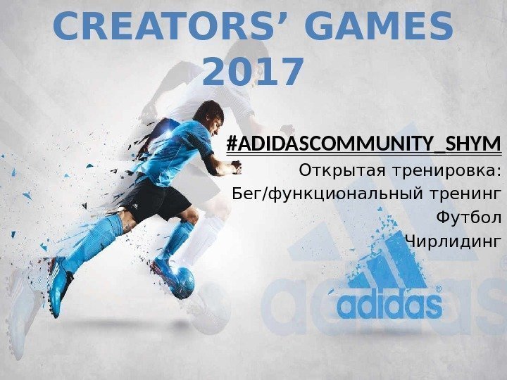 CREATORS’ GAMES 2017 #ADIDASCOMMUNITY_SHYM Открытая тренировка: Бег/функциональный тренинг Футбол Чирлидинг 