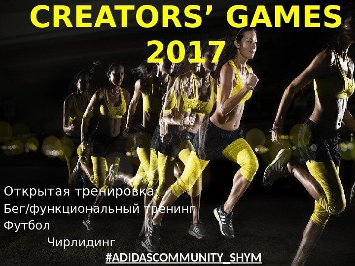 CREATORS’ GAMES 2017 Открытая тренировка: Бег/функциональный тренинг Футбол Чирлидинг     #ADIDASCOMMUNITY_SHYM