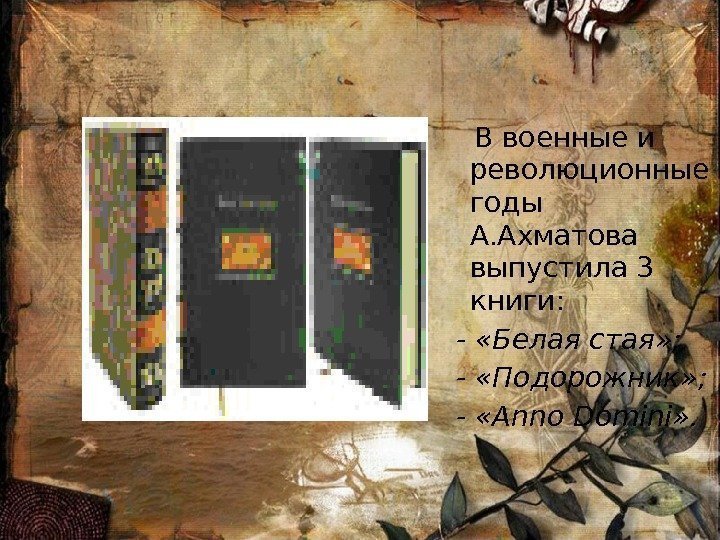   В военные и революционные годы А. Ахматова выпустила 3 книги: - «Белая