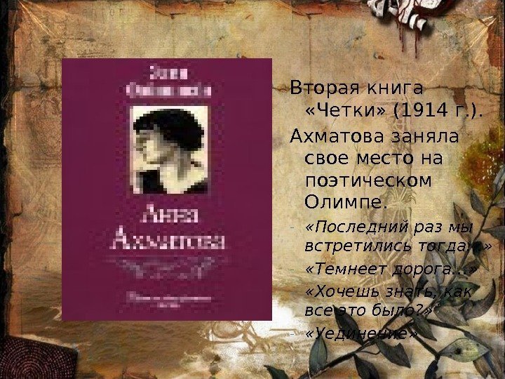 Вторая книга  «Четки» (1914 г. ). Ахматова заняла свое место на поэтическом Олимпе.