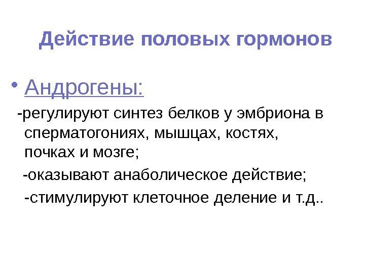 Действие половых гормонов • Андрогены:  -регулируют синтез белков у эмбриона в сперматогониях, мышцах,