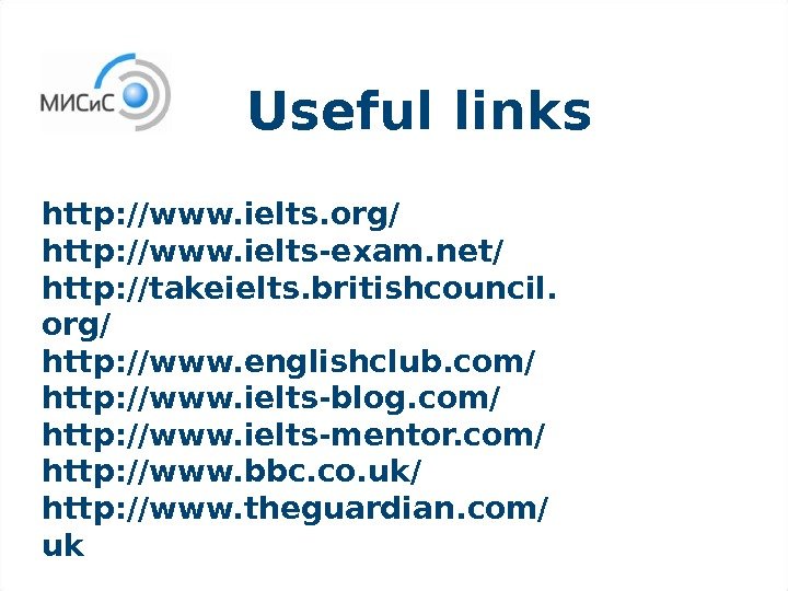 http: //www. ielts. org/ http: //www. ielts-exam. net/ http: //takeielts. britishcouncil. org/ http: //www.