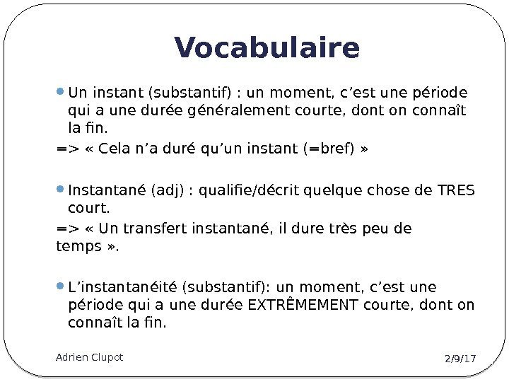 Vocabulaire 2/9/17 Adrien Clupot 12 Un instant (substantif) : un moment, c’est une période