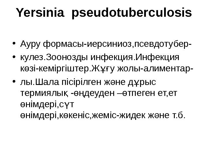 Yersinia pseudotuberculosis • Ауру формасы-иерсиниоз, псевдотубер- • кулез. Зоонозды инфекция. Инфекция к зі-кеміргіштер. Ж