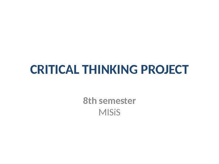 CRITICAL THINKING PROJECT 8 th semester MISi. S 
