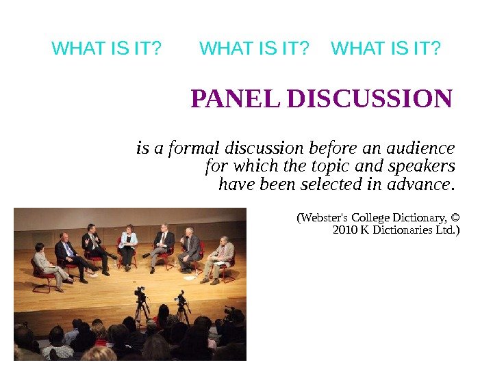 WHAT IS IT? PANEL DISCUSSION is a formal discussion before an audience for which