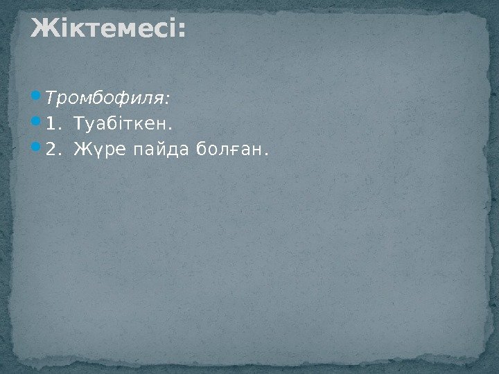  Тромбофиля:  1. Туабіткен.  2. Жүре пайда болған. Жіктемесі: 