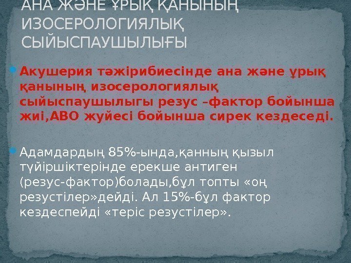  Акушерия тәжірибиесінде ана және ұрық қанының изосерологиялық сыйыспаушылыгы резус –фактор бойынша  жиі,