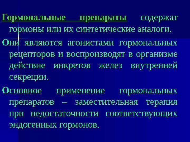 Гормональные препараты  содержат гормоны или их синтетические аналоги.  ОО ни являются агонистами