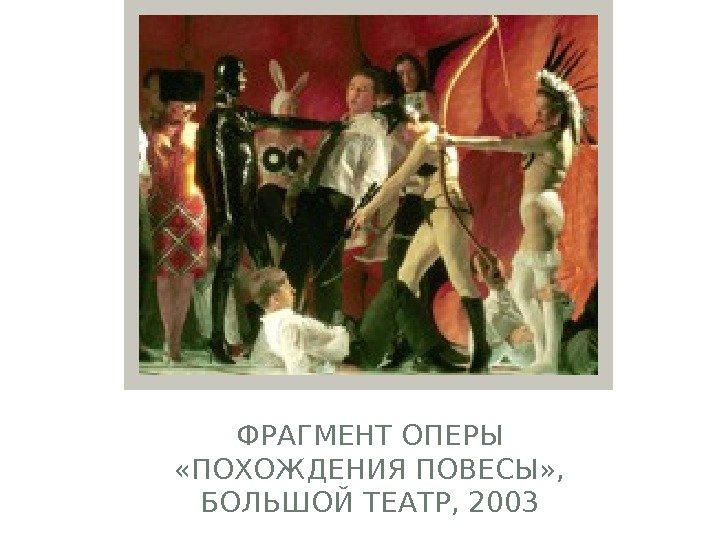 ФРАГМЕНТ ОПЕРЫ  «ПОХОЖДЕНИЯ ПОВЕСЫ» ,  БОЛЬШОЙ ТЕАТР, 2003  