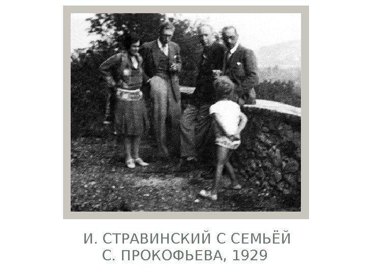 И. СТРАВИНСКИЙ С СЕМЬЁЙ С. ПРОКОФЬЕВА, 1929 