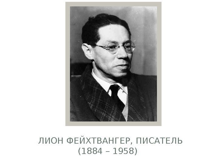 ЛИОН ФЕЙХТВАНГЕР, ПИСАТЕЛЬ (1884 – 1958)  