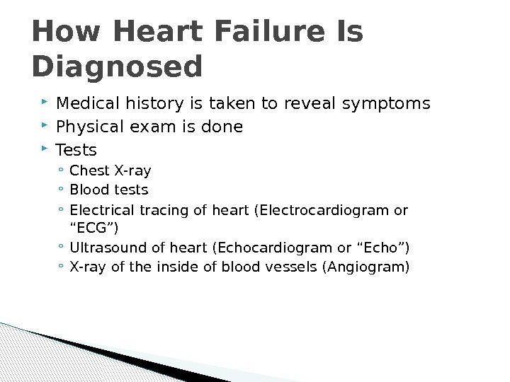 How Heart Failure Is Diagnosed Medical history is taken to reveal symptoms Physical exam