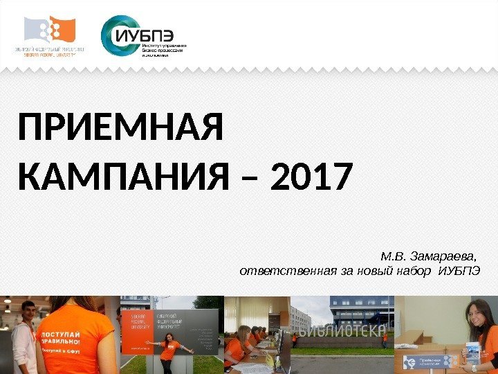 ПРИЕМНАЯ КАМПАНИЯ – 2017 М. В. Замараева,  ответственная за новый набор ИУБПЭ 