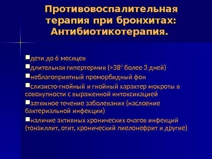 Противовоспалительная терапия при бронхитах: Антибиотикотерапия.  дети до 6 месяцев длительная гипертермия (38° более